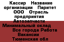 Кассир › Название организации ­ Паритет, ООО › Отрасль предприятия ­ Автозапчасти › Минимальный оклад ­ 20 000 - Все города Работа » Вакансии   . Тюменская обл.,Тюмень г.